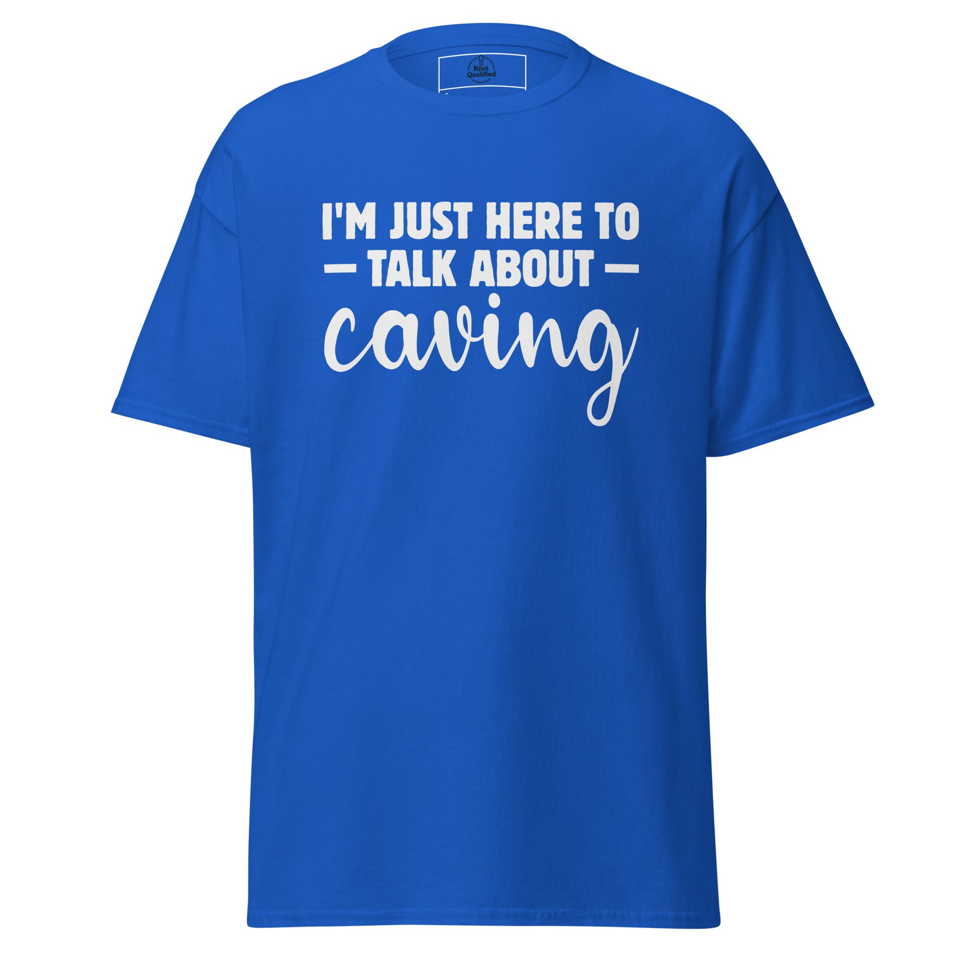 Royal blue unisex classic tee featuring "I'm Just Here to Talk About Caving" text by Knot Qualified.